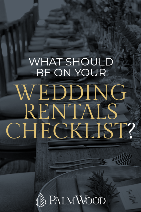 Wedding Rentals Checklist What Should Be On It? PalmWood Events