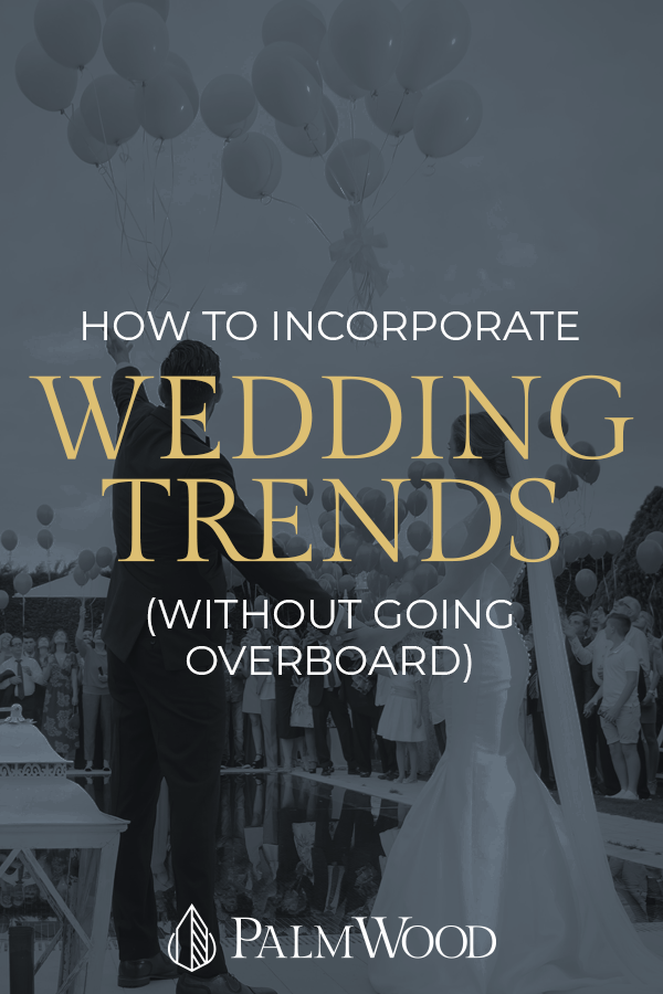 How to Incorporate Wedding Trends (Without Going Overboard)